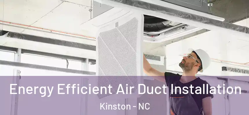  Energy Efficient Air Duct Installation Kinston - NC