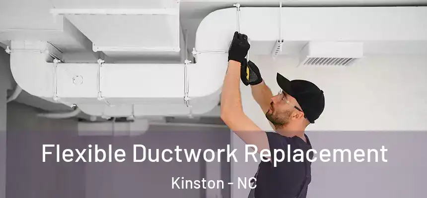 Flexible Ductwork Replacement Kinston - NC